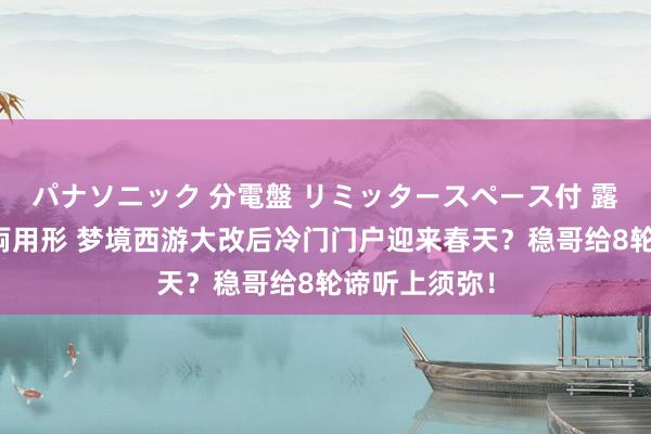 パナソニック 分電盤 リミッタースペース付 露出・半埋込両用形 梦境西游大改后冷门门户迎来春天？稳哥给8轮谛听上须弥！