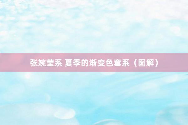 张婉莹系 夏季的渐变色套系（图解）