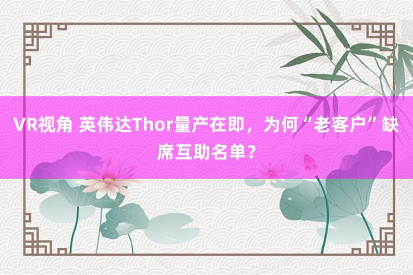 VR视角 英伟达Thor量产在即，为何“老客户”缺席互助名单？