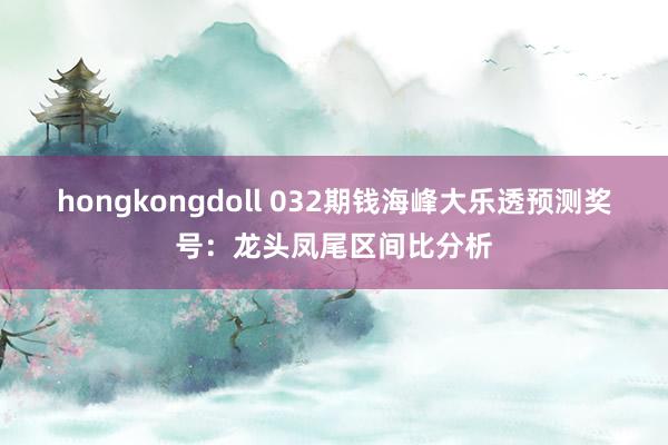hongkongdoll 032期钱海峰大乐透预测奖号：龙头凤尾区间比分析